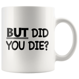 But Did You Die White Mug