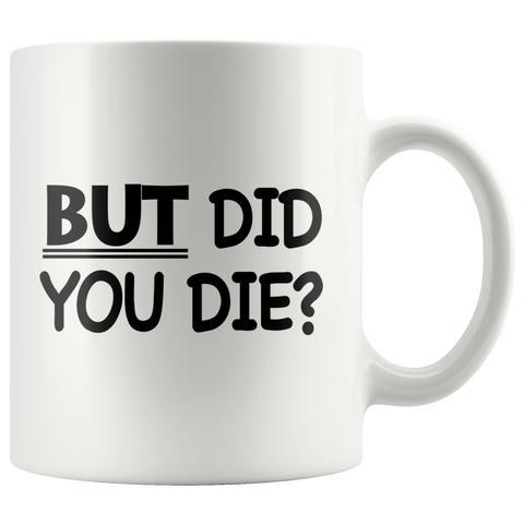But Did You Die White Mug